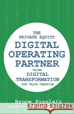 The Private Equity Digital Operating Partner: How to Use Digital Transformation for Value Creation Bruce Sinclair 9780578799537 Eveallanpub