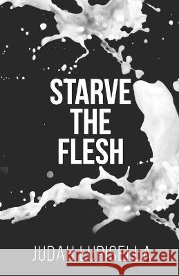 Starve the Flesh Judah Lupisella 9780578799780