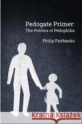 Pedogate Primer: the politics of pedophilia Philip Fairbanks 9780578801179 Is It Wet Yet