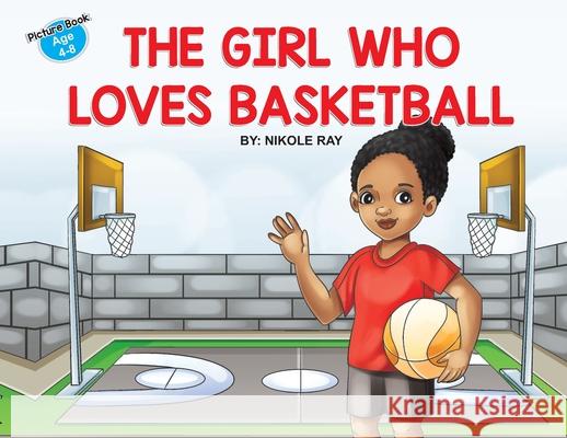 The Girl Who Loves Basketball Nikole Ray Aadil Khan 9780578802954 Nikole Ray Productions LLC