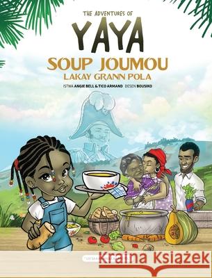The Adventures of Yaya Soup: Soup Joumou Lakay Grann Pola Tico Armand Angie Bell Jerry Boursiquot 9780578806075