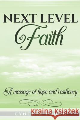 Next Level Faith: A Message of Hope and Resiliency Cynthia Young 9780578807072