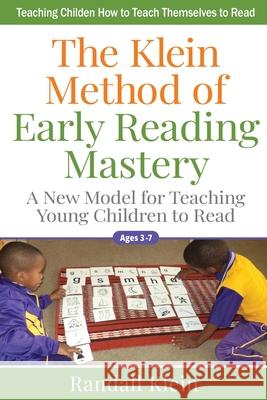 The Klein Method of Early Reading Mastery: A New Model for Teaching Young Children to Read Randall Klein 9780578808673 Randall Klein