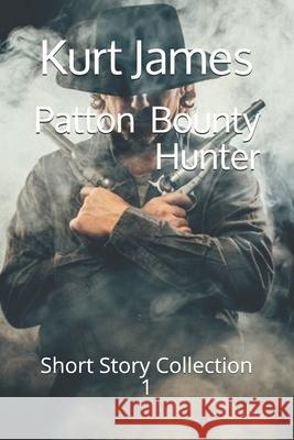 Patton Bounty Hunter: Short Story Collection 1 Kurt James 9780578809007 Bowker Identifier Services