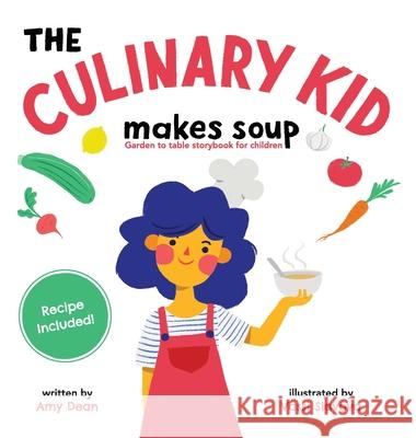 The Culinary Kid Makes Soup: Garden to Table Storybook for Children Amy Dean, Vassi Slavova 9780578809090 Riseup Communication