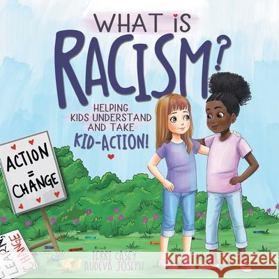 What Is Racism?: Helping Kids Understand & Take Kid-Action Terri Casey Audeva Joseph 9780578809489 Engagement Advisors, LLC