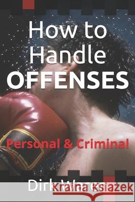 How to Handle OFFENSES: Personal & Criminal Dirk Waren 9780578810188