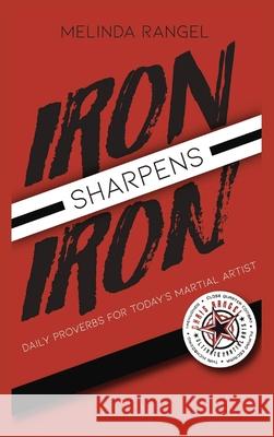 Iron Sharpens Iron: Daily Proverbs for Today's Martial Artist Melinda Rangel 9780578810331 Melinda Rangel