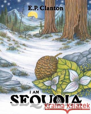 I Am Sequoia - A Pinecone's Adventure Eric P. Clanton Eric P. Clanton Josiah E. Clanton 9780578810935 Eagles Quest Books