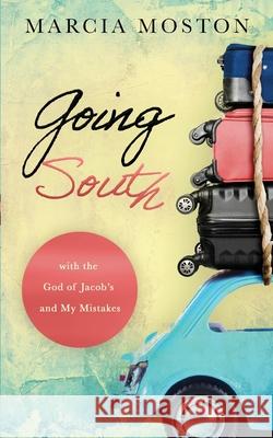 Going South: with the God of Jacob's and My Mistakes Marcia Moston 9780578811086 Marcia Moston