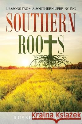 Southern Roots: Lessons From a Southern Upbringing Russell L. Estes Jody E. Freeman 9780578811512