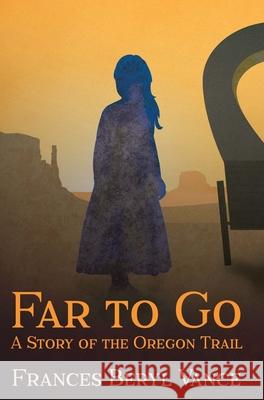 Far To Go, A Story of the Oregon Trail Frances B. Vance 9780578811901 Neal Vance