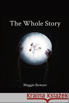 The Whole Story Maggie Bowyer 9780578811932 Margaret Bowyer