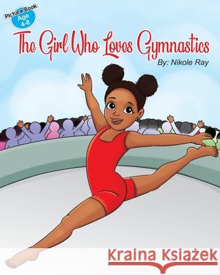 The Girl Who Loves Gymnastics Nikole Ray Aadil Khan 9780578812007 Nikole Ray Productions LLC