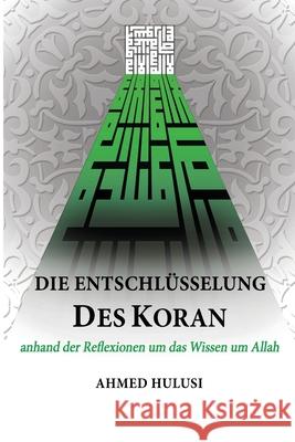 Die Entschlüsselung des Koran: anhand der Reflexionen um das Wissen um Allah Ahmed Hulusi, Tariq Mir 9780578814377