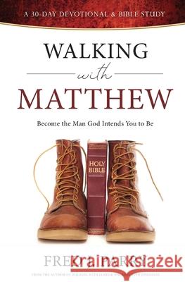 Walking With Matthew: Become The Man God Intended You To Be Fred J. Parry 9780578814469 Como Christian Men's Coalition