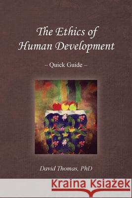 The Ethics of Human Development -- Quick Guide David Thomas 9780578815671 Fifty-Six Street Press