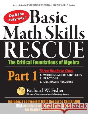 Basic Math Skills Rescue, Part 1: The Critical Foundations of Algebra Richard W. Fisher 9780578817712 Math Essentials