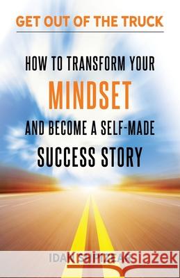 How to Transform Your Mindset and Become a Self Made Success Story: Get Out of the Truck Idan Shpizear 9780578817811 911 Restoration
