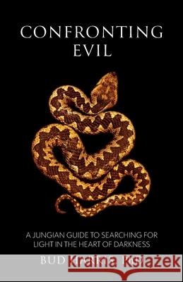 Confronting Evil: A Jungian Guide to Searching for Light In the Heart of Darkness Bud Harris 9780578817828 Daphne Publications