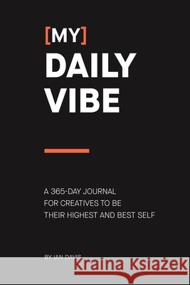 (My) Daily Vibe: A 365-day journal for creatives to be their highest and best self Ian Davis 9780578818016 Creative Vibes Only(r)