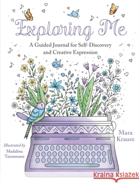 Exploring Me: A Guided Journal for Self-Discovery and Creative Expression Mara Krausz Madalina Tantareanu 9780578819136