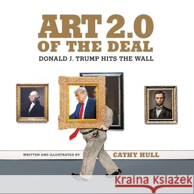 Art 2.0 of the Deal: Donald J. Trump Hits the Wall Cathy Hull 9780578820019 Tocqueville Press