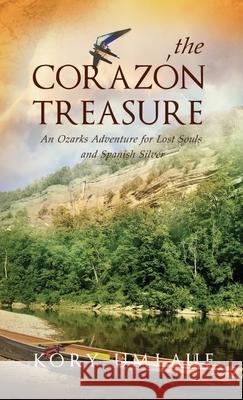 The Corazon Treasure: An Ozarks Adventure for Lost Souls and Spanish Silver Kory Umlauf 9780578821535 Provision Mapping LLC