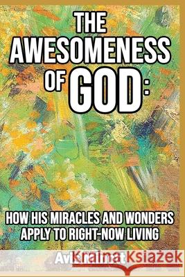 The Awesomeness of God: How His Miracles and Wonders Apply to Right-Now Living Avis Minott 9780578822266