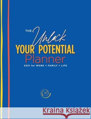The Unlock Your Potential Planner - 2021 for Work + Family + Life Kimberly S. Buchanan 9780578822525 Buchanan Group, LLC.