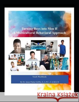 Turning Boys into Men II: A Multicultural Behavioral Approach James Parker, Jr. Griffin 9780578823812