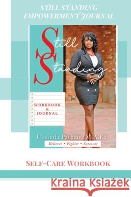 Still Standing Empowerment Journal: Self-Care Workbook Ulaonda Parham 9780578824130 Still Standing, LLC