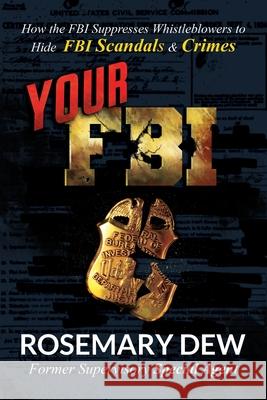 Your FBI: How the FBI Suppresses Whistleblowers to Hide FBI Scandals and Crimes Rosemary Dew 9780578824994 Rosemary Dew