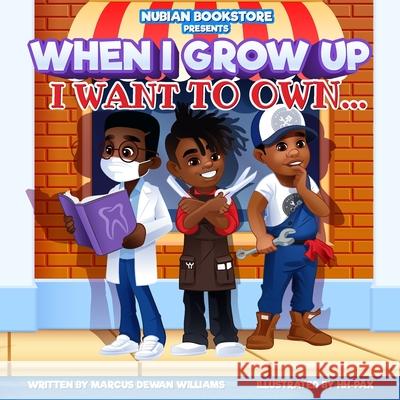 Nubian Bookstore Presents When I Grow Up I Want To Own ... Hh-Pax  Marcus Dewan Williams 9780578825359