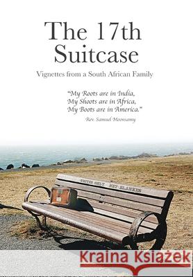 The 17th Suitcase: Vignettes from a South African Family REV Samuel Moonsamy and Family 9780578825779 Samuel Moonsamy