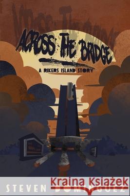 Across The Bridge a Rikers Island Story Steven Dominguez 9780578826547
