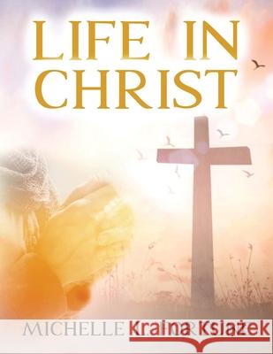 Life In Christ Michelle L. Fortune 9780578827872 Garments of Praise Ministry LLC