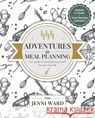 Adventures in Meal Planning: Your guide to easily planning meals for your busy life Jennifer M. Ward 9780578827919