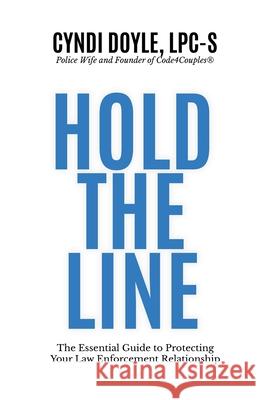 Hold the Line: The Essential Guide to Protecting Your Law Enforcement Relationship Cyndi Doyle 9780578828824 Crld2ventures