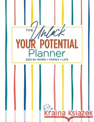 The Unlock Your Potential Planner - 2021 for Work + Family + Life Kimberly S. Buchanan 9780578829562 Buchanan Group, LLC.