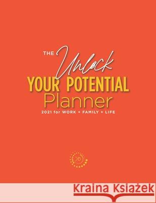 The Unlock Your Potential Planner - 2021 for Work + Family + Life Kimberly S. Buchanan 9780578829586 Buchanan Group, LLC.