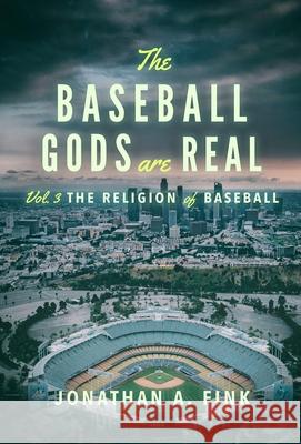 The Baseball Gods are Real: The Religion of Baseball Jonathan a. Fink 9780578829678 Polo Grounds Publishing