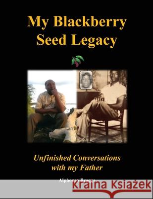 My Blackberry Seed Legacy Alphonso Braggs 9780578829876 Alphonso Braggs