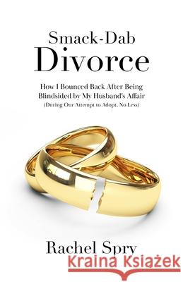 Smack-Dab Divorce Rachel Spry 9780578831206