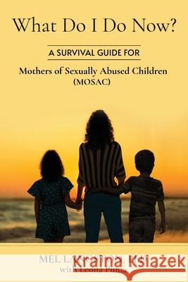 What Do I Do Now? A Survival Guide for Mothers of Sexually Abused Children (MOSAC) Leona Puma Mel Langston 9780578831275 R. R. Bowker