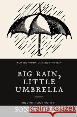 Big Rain, Little Umbrella: The Unorthodox Poetry of Sonja Ciotti Sonja Ciotti 9780578831510 City of Oaks Books