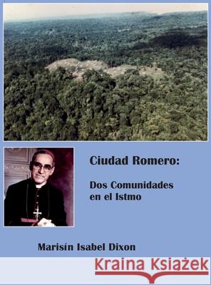 Ciudad Romero: Dos Comunidades en el Istmo Maris Dixo Consuelo Aurora M. Tom 9780578832814 Marisin Isabel Dixon