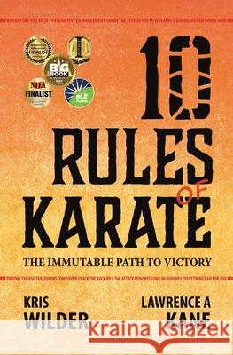 10 Rules of Karate: The Immutable Path to Victory Lawrence a. Kane Rory Miller Kris Wilder 9780578833620 Stickman Publications, Inc.
