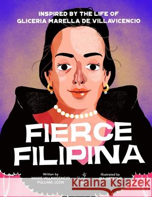 Fierce Filipina: Inspired by the Life of Gliceria Marella de Villavicencio Maxie Villavicenci Jill Arteche 9780578833866 Maxine Luz Villavicencio Pulliam