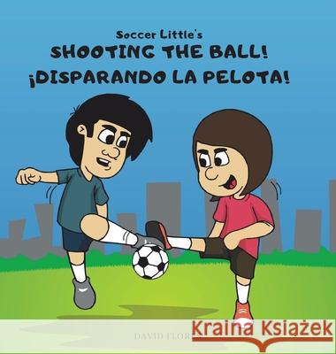 Soccer Little's Shooting the Ball! ¡Disparando la Pelota! Flores, David 9780578833873 Brownie Books